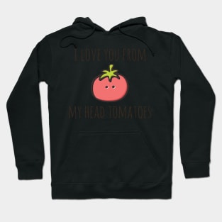 I Love You From My Head Tomatoes Hoodie